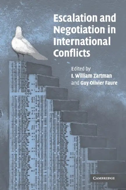 Escalation and Negotiation in International Conflicts by I. William Zartman, Guy Olivier Faure