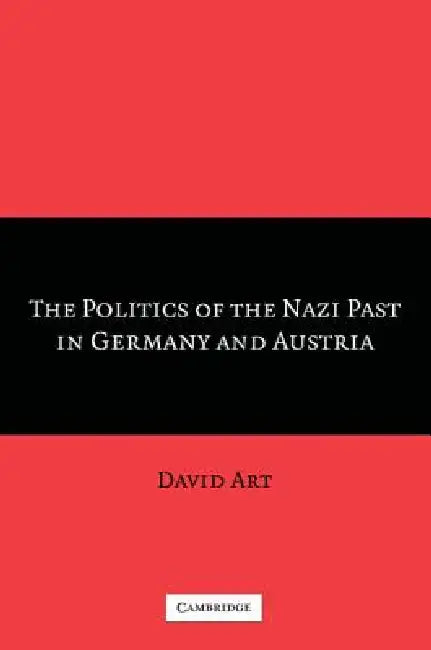 The Politics of the Nazi Past in Germany and Austria by David Art