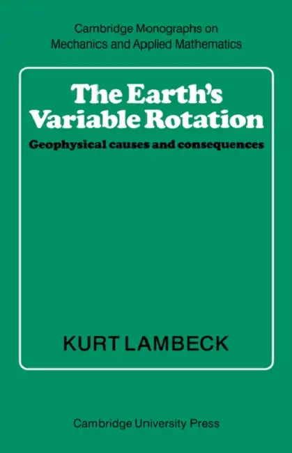 The Earth's Variable Rotation: Geophysical Causes and Consequences by Kurt Lambeck, C. G. Batchelor, M. J. Ablowitz