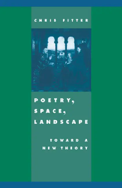 Poetry, Space, Landscape: Toward a New Theory by Chris Fitter