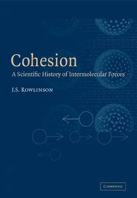 Cohesion: A Scientific History of Intermolecular Forces by J. S. Rowlinson