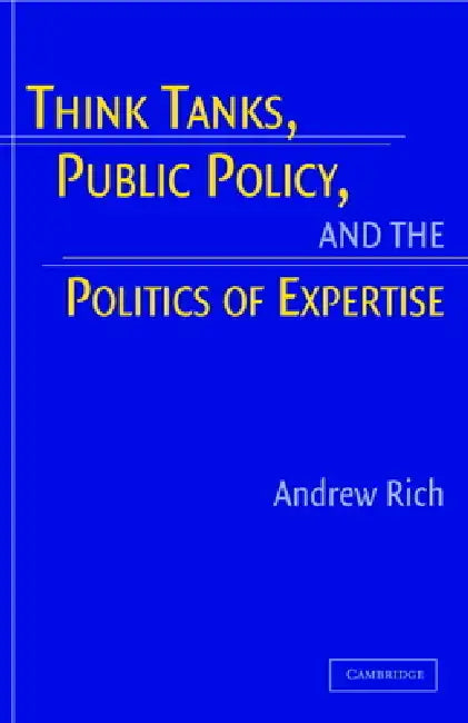 Think Tanks, Public Policy, and the Politics of Expertise by Andrew Rich