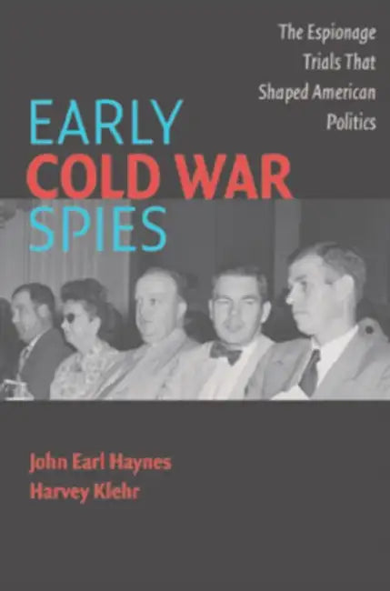 Early Cold War Spies: Espionage Trials That Shaped American Politics by John Earl Haynes, Harvey Klehr