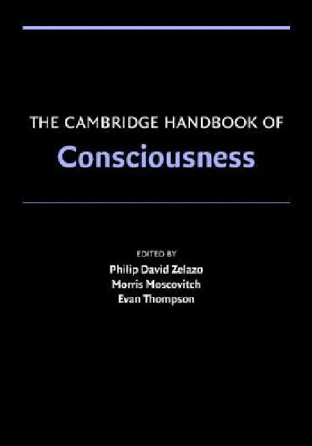 The Cambridge Handbook of Consciousness by Philip David Zelazo, Morris Moscovitch, Evan Thompson