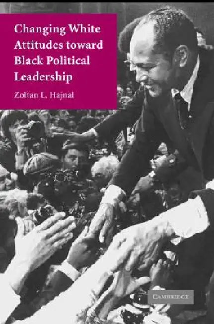 Changing White Attitudes toward Black Political Leadership by Zoltan L. Hajnal