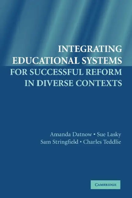Integrating Educational Systems for Successful Reform in Diverse Contexts by Amanda Datnow, Sue Lasky, Sam Stringfield
