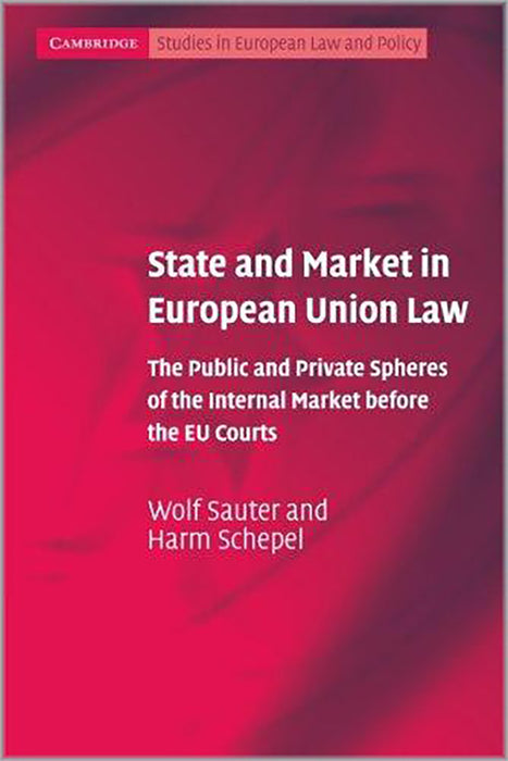 State And Market In European Union Law: The Public and Private Spheres of the Internal Market before the EU Courts