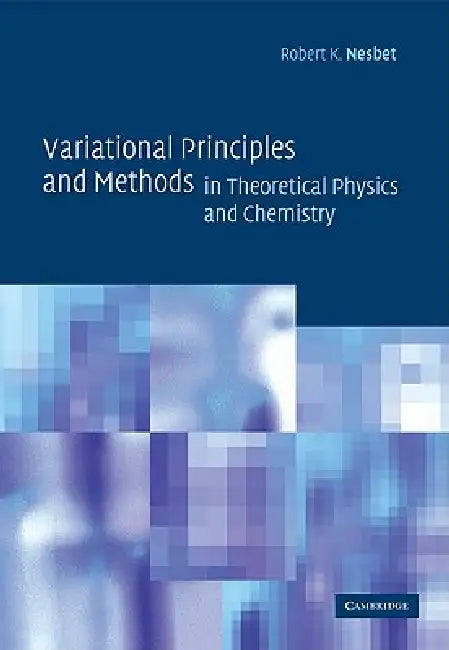Variational Principles and Methods in Theoretical Physics and Chemistry by Robert K. Nesbet