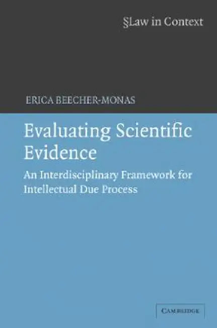 Evaluating Scientific Evidence: An Interdisciplinary Framework for Intellectual Due Process by Erica Beecher-monas