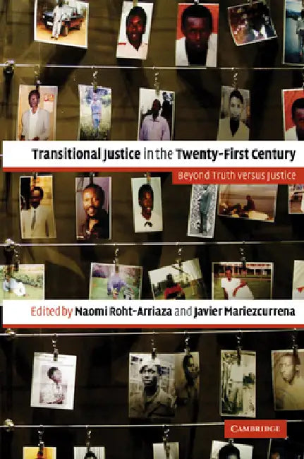 Transitional Justice in the Twenty-First Century: Beyond Truth Versus Justice by Naomi Roht-Arriaza, Javier Mariezcurrena