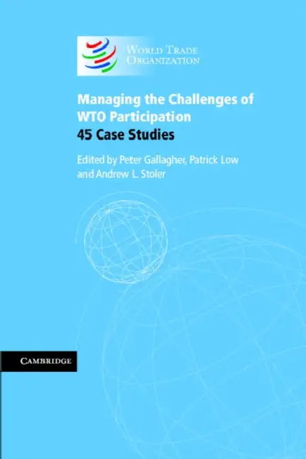 Managing the Challenges of Wto Participation: 45 Case Studies by Peter Gallagher, Patrick Low, Andrew L. Stoler