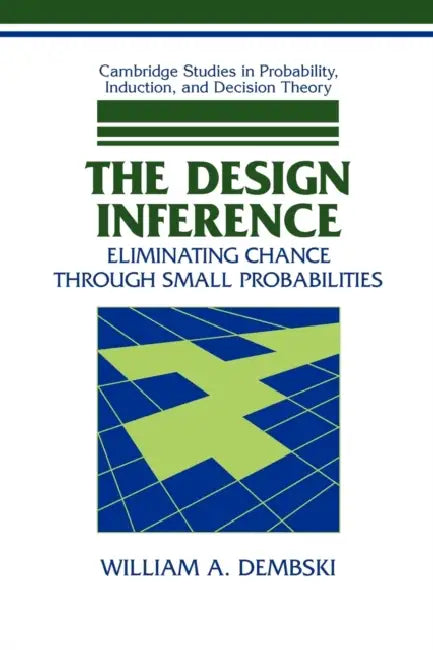 The Design Inference: Eliminating Chance Through Small Probabilities by William A. Dembski