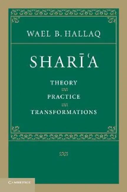 Shari'a: Theory, Practice, Transformations by Wael B. Hallaq