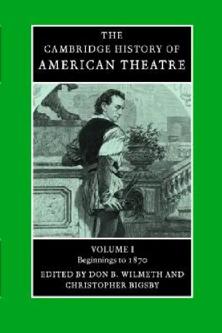 Camb History of American Theatre v1 by Don B. Wilmeth, Christopher Bigsby