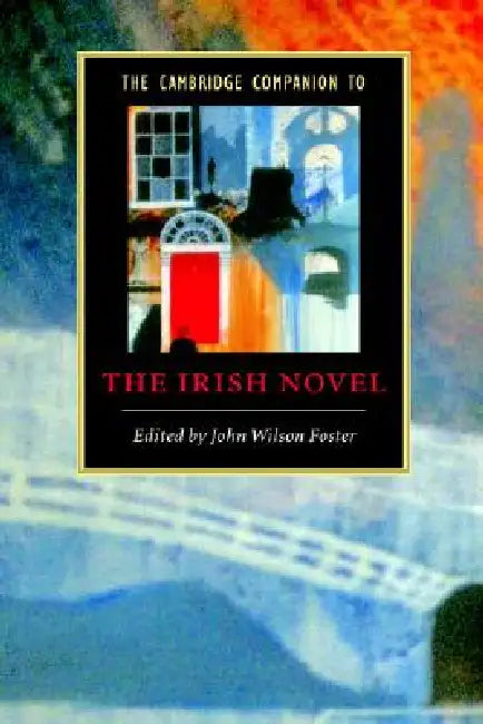 The Cambridge Companion to the Irish Novel by John Wilson Foster