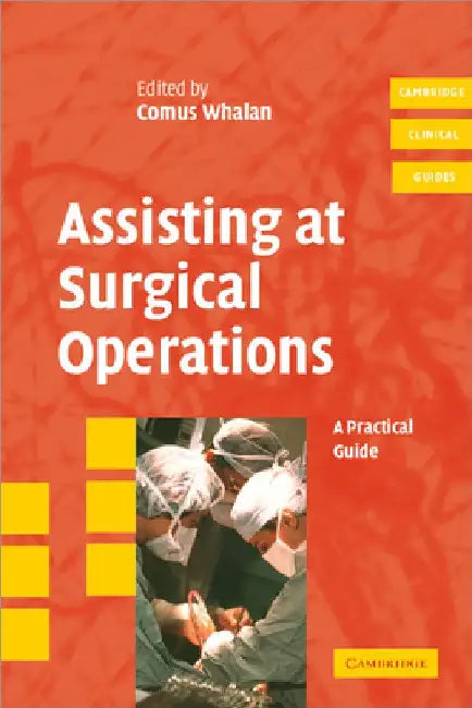 Assisting at Surgical Operations: A Practical Guide by Comus Whalan