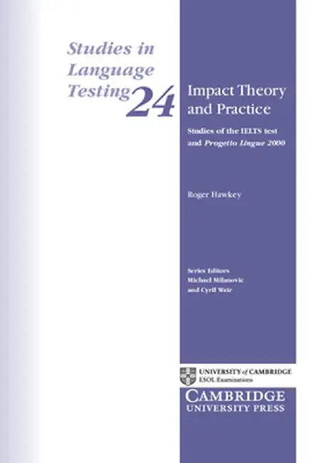 Impact Theory and Practice: Studies of the IELTS Test and Progetto Lingue 2000 by Roger Hawkey