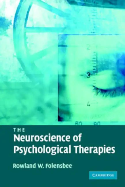 The Neuroscience of Psychological Therapies by Rowland W. Folensbee