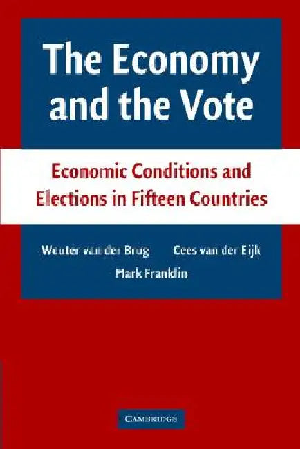 The Economy and the Vote by Wouter Van Der Brug, Cees Van Der Eijk, Mark Franklin