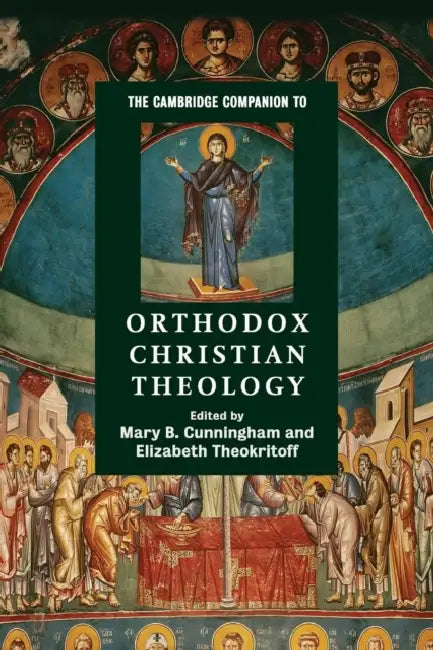 The Cambridge Companion to Orthodox Christian Theology by Mary B. Cunningham, Elizabeth Theokritoff
