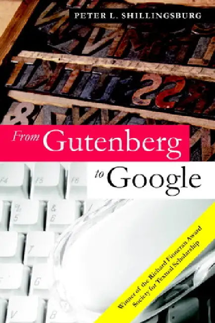 From Gutenberg to Google: Electronic Representations of Literary Texts by Peter L. Shillingsburg