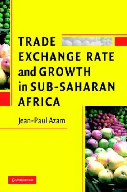 Trade, Exchange Rate, and Growth in Sub-Saharan Africa by Jean-Paul Azam