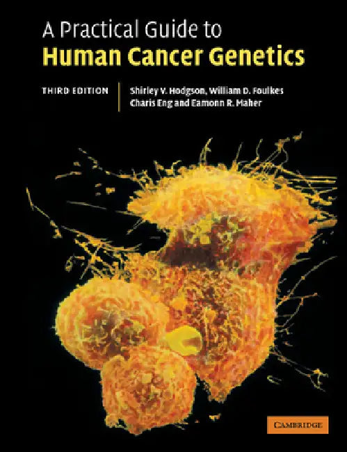 A Practical Guide to Human Cancer Genetics by Shirley Hodgson, William Foulkes, Charis Eng