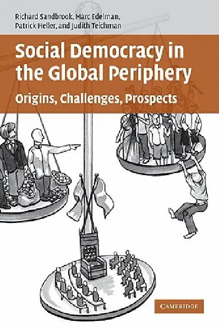 Social Democracy in the Global Periphery: Origins, Challenges, Prospects by Richard Ed Sandbrook, Marc Edelman, Patrick Heller