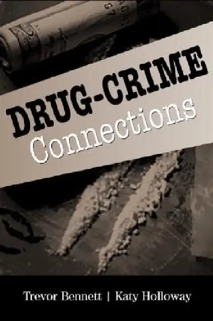 Drug-Crime Connections by Trevor Bennett, Katy Holloway