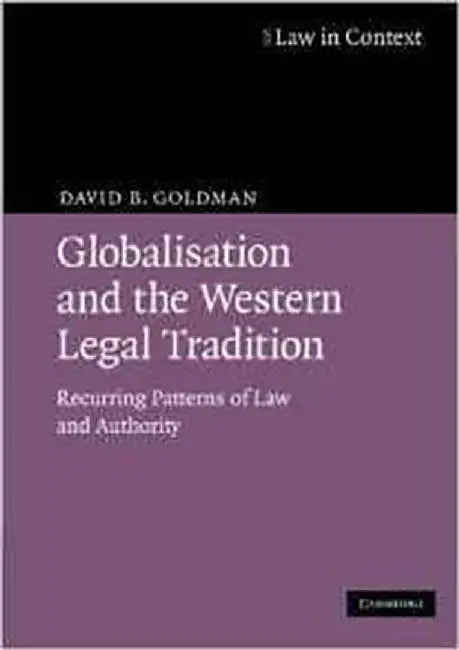 Globalisation And The Western Legal Tradition: Recurring Patterns of Law and Authority (Law in Context) by David B. Goldman