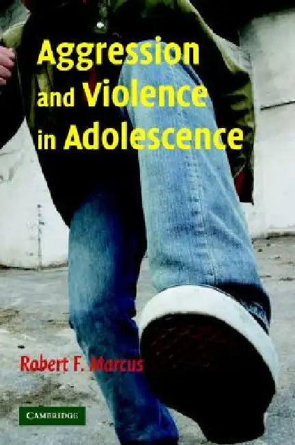 Aggression and Violence in Adolescence by Robert F. Marcus