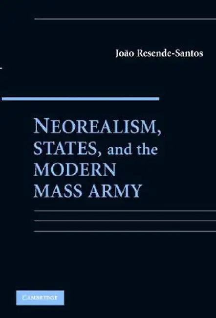 Neorealism, States, And The Modern Mass Army by Joao Resende-Santos