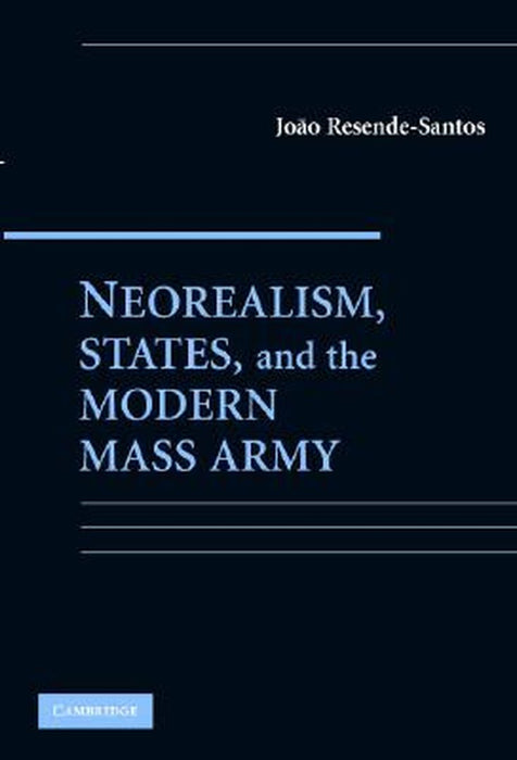 Neorealism, States, And The Modern Mass Army by Joao Resende-Santos