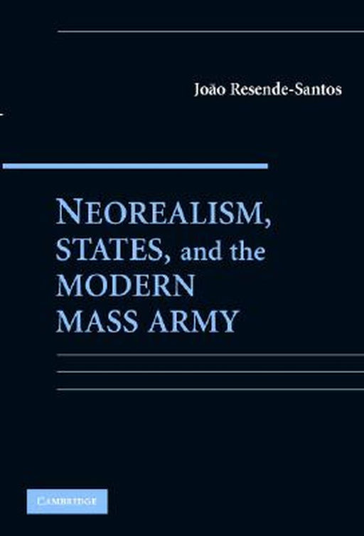 Neorealism, States, And The Modern Mass Army by Joao Resende-Santos