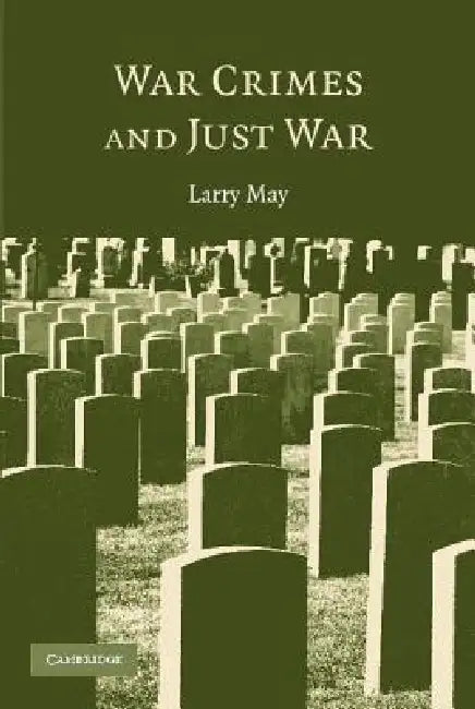 War Crimes and Just War by Larry May