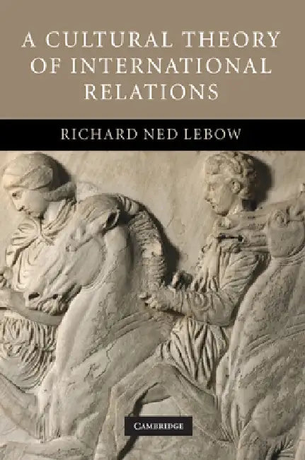 A Cultural Theory of International Relations by Richard Ned LeBow