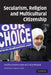 Secularism, Religion and Multicultural Citizenship by Geoffrey Brahm Levey, Tariq Modood