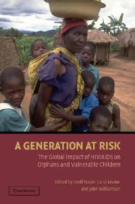 A Generation at Risk: The Global Impact of HIV/AIDS on Orphans and Vulnerable Children by Geoff Foster, Carol Levine, John Williamson