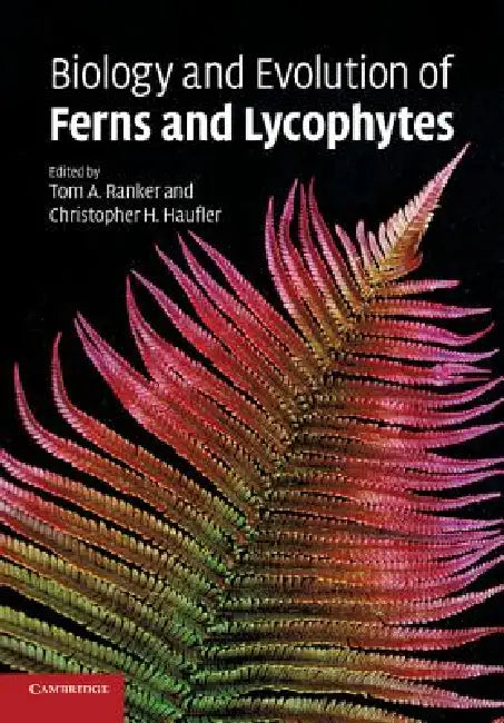 Biology and Evolution of Ferns and Lycophytes by Christopher Haufler, Thomas Ranker