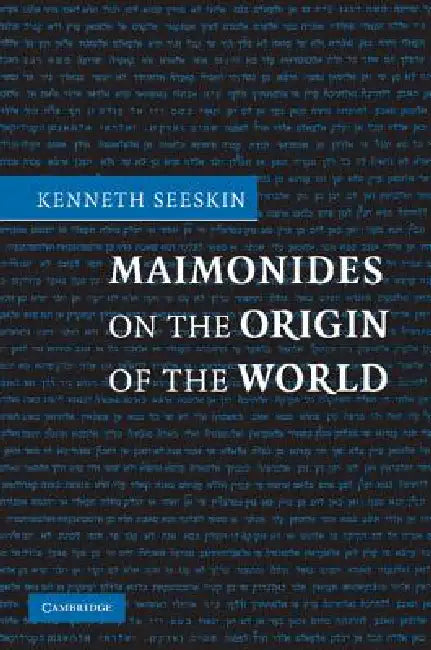 Maimonides on the Origin of the World by Kenneth Seeskin