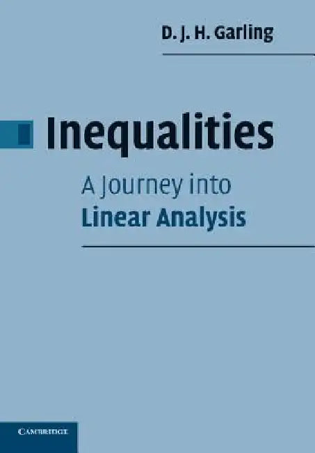 Inequalities: A Journey into Linear Analysis by D. J. H. Garling