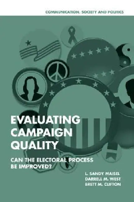 Evaluating Campaign Quality: Can the Electoral Process Be Improved? by Louis Sandy Maisel, Darrell M. West, Brett M. Clifton