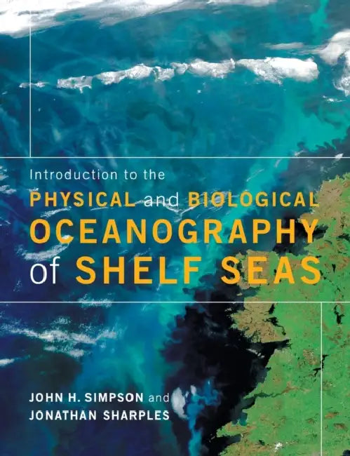 Introduction to the Physical and Biological Oceanography of Shelf Seas by John H. Simpson, Jonathan Sharples