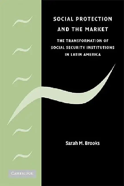Social Protection and the Market in Latin America by Sarah M. Brooks