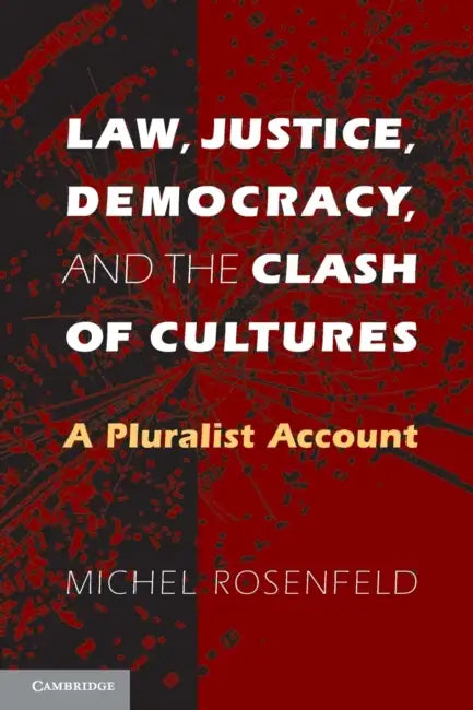 Law, Justice, Democracy, and the Clash of Cultures by Michel Rosenfeld