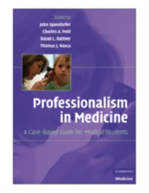 Professionalism in Medicine: A Case-Based Guide for Medical Students by John Spandorfer, Charles Pohl, Susan L. Rattner