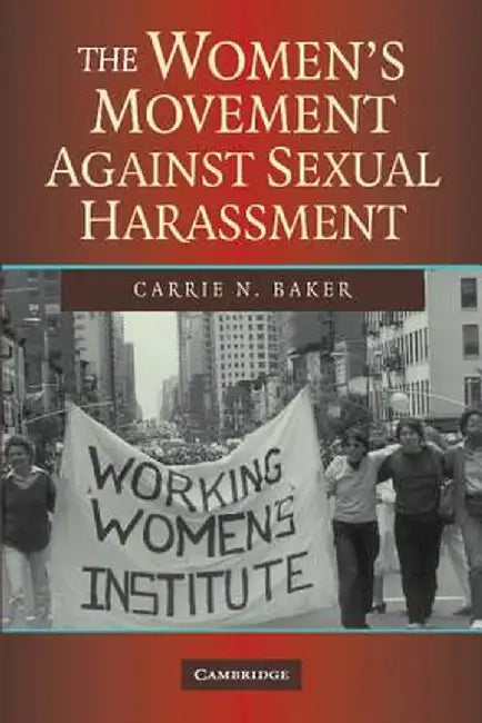 The Women's Movement Against Sexual Harassment by Carrie N. Baker