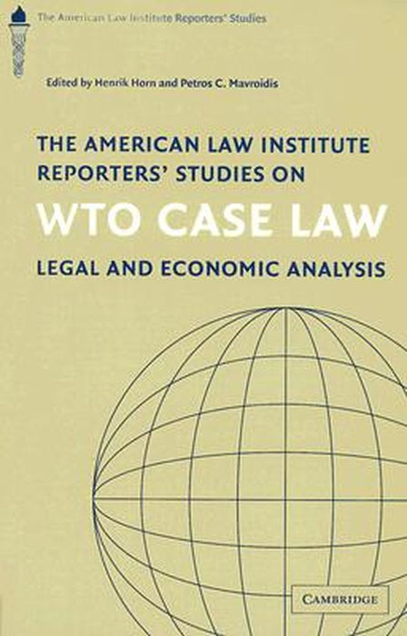 The American Law Institute Reporters' Studies On Wto Case Law: Legal and Economic Analysis by Henrik Horn