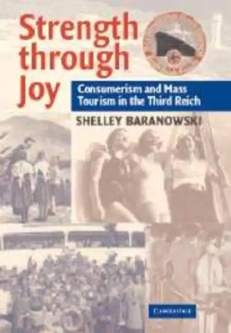 Strength Through Joy: Consumerism and Mass Tourism in the Third Reich by Shelley Baranowski