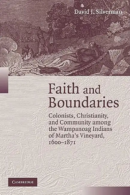 Faith and Boundaries: Colonists, Christianity, and Community Among the Wampanoag Indians of Martha's Vineyard, 1600-1871 by David J. Silverman